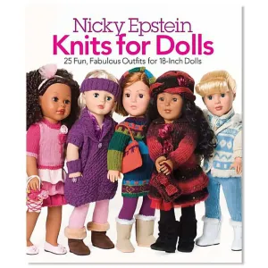 Knits for Dolls by Nicky Epstein: 25 Fun, Fabulous Outfits for 18-Inch Dolls